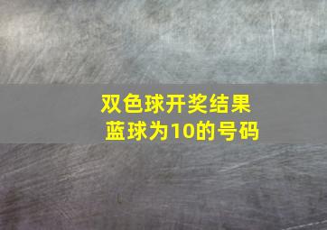 双色球开奖结果蓝球为10的号码