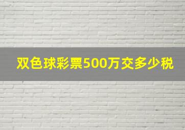 双色球彩票500万交多少税