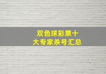 双色球彩票十大专家杀号汇总