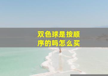 双色球是按顺序的吗怎么买