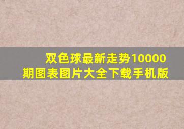 双色球最新走势10000期图表图片大全下载手机版