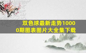 双色球最新走势10000期图表图片大全集下载