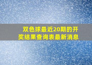 双色球最近20期的开奖结果查询表最新消息