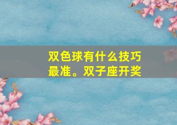 双色球有什么技巧最准。双子座开奖