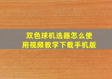 双色球机选器怎么使用视频教学下载手机版