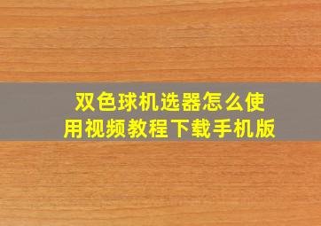 双色球机选器怎么使用视频教程下载手机版