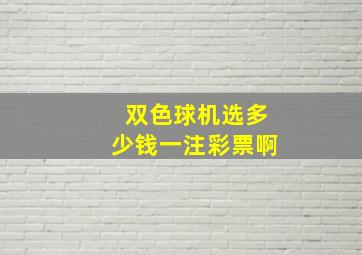 双色球机选多少钱一注彩票啊