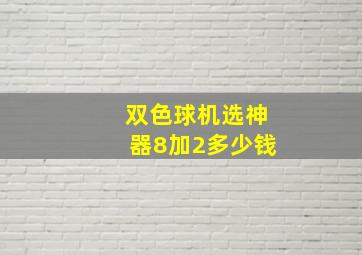 双色球机选神器8加2多少钱