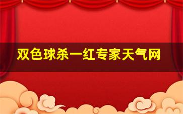 双色球杀一红专家天气网