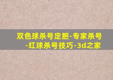 双色球杀号定胆-专家杀号-红球杀号技巧-3d之家