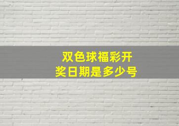 双色球福彩开奖日期是多少号