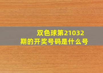 双色球第21032期的开奖号码是什么号