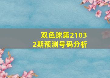 双色球第21032期预测号码分析