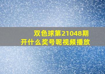 双色球第21048期开什么奖号呢视频播放