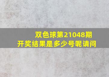 双色球第21048期开奖结果是多少号呢请问