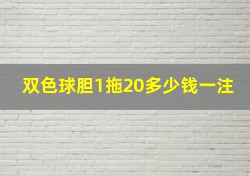 双色球胆1拖20多少钱一注