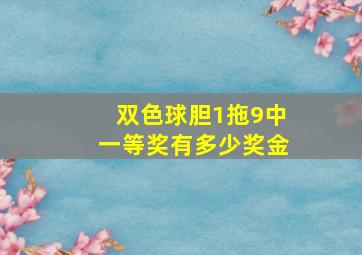 双色球胆1拖9中一等奖有多少奖金