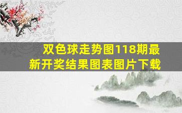 双色球走势图118期最新开奖结果图表图片下载