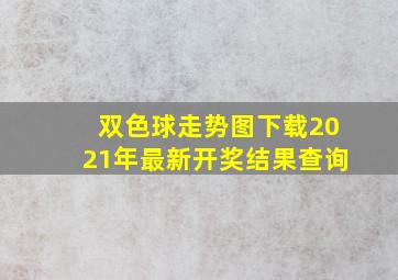 双色球走势图下载2021年最新开奖结果查询