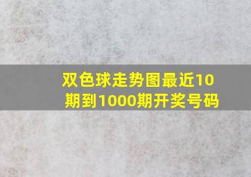 双色球走势图最近10期到1000期开奖号码