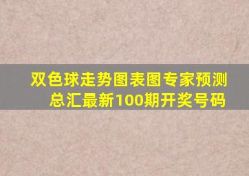 双色球走势图表图专家预测总汇最新100期开奖号码