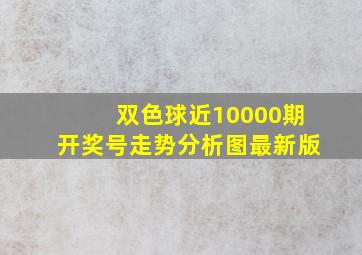 双色球近10000期开奖号走势分析图最新版