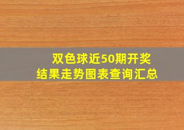 双色球近50期开奖结果走势图表查询汇总