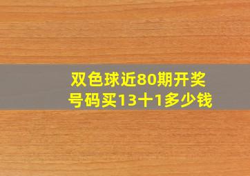 双色球近80期开奖号码买13十1多少钱