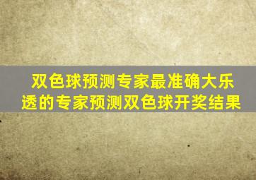 双色球预测专家最准确大乐透的专家预测双色球开奖结果