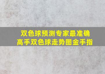 双色球预测专家最准确高手双色球走势图金手指