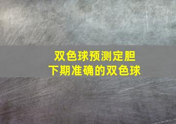 双色球预测定胆下期准确的双色球