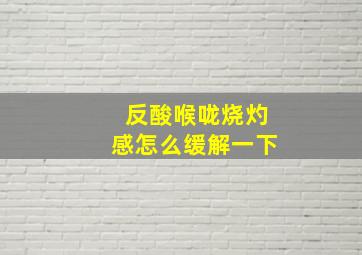 反酸喉咙烧灼感怎么缓解一下