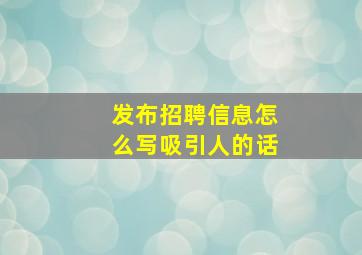 发布招聘信息怎么写吸引人的话