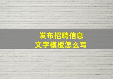 发布招聘信息文字模板怎么写