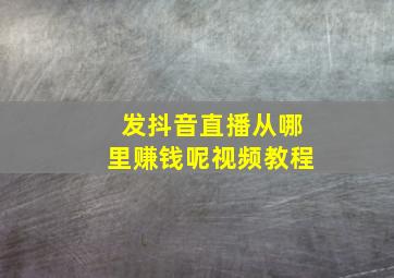 发抖音直播从哪里赚钱呢视频教程