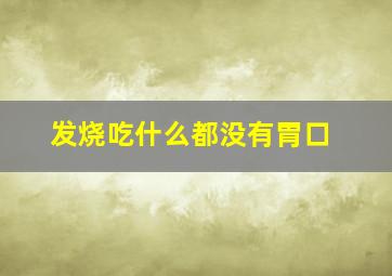 发烧吃什么都没有胃口