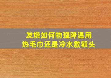 发烧如何物理降温用热毛巾还是冷水敷额头