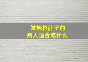 发烧拉肚子的病人适合吃什么