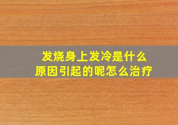 发烧身上发冷是什么原因引起的呢怎么治疗