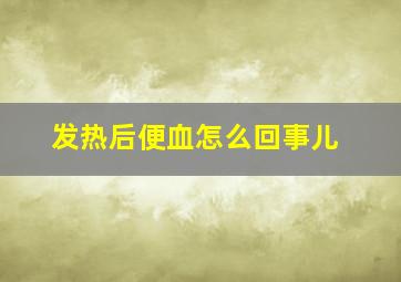 发热后便血怎么回事儿