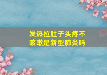 发热拉肚子头疼不咳嗽是新型肺炎吗