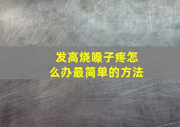 发高烧嗓子疼怎么办最简单的方法