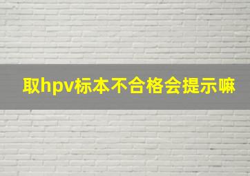 取hpv标本不合格会提示嘛