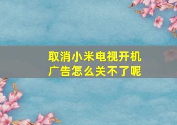 取消小米电视开机广告怎么关不了呢