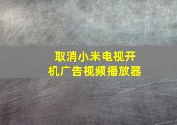 取消小米电视开机广告视频播放器