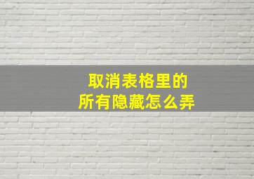 取消表格里的所有隐藏怎么弄