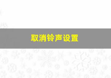 取消铃声设置