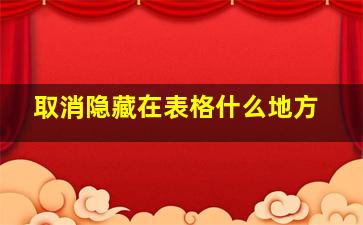 取消隐藏在表格什么地方