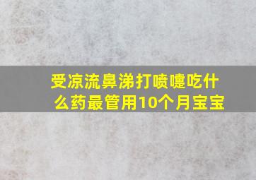 受凉流鼻涕打喷嚏吃什么药最管用10个月宝宝