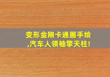 变形金刚卡通画手绘,汽车人领袖擎天柱!